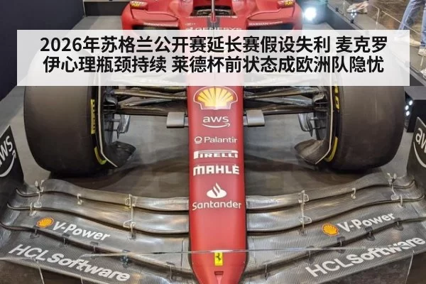 2026年苏格兰公开赛延长赛假设失利 麦克罗伊心理瓶颈持续 莱德杯前状态成欧洲队隐忧