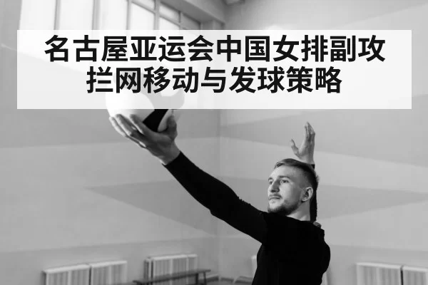 名古屋亚运会中国女排副攻拦网移动与发球策略